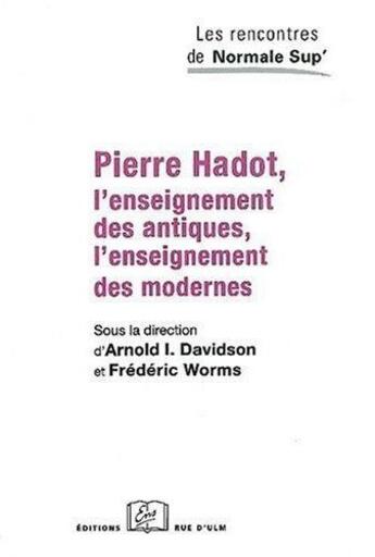 Couverture du livre « Pierre Hadot ; l'enseignement des antiques, l'enseignement des modernes » de  aux éditions Rue D'ulm