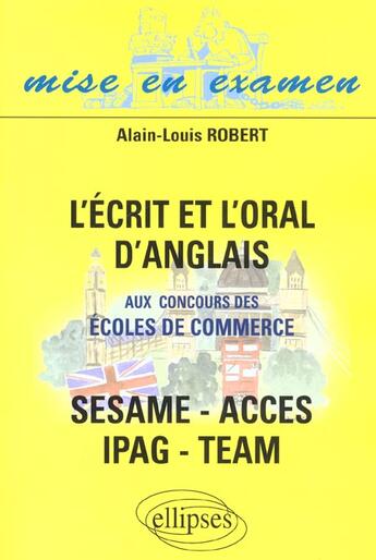 Couverture du livre « L'ecrit et l'oral d'anglais aux concours des ecoles de commerce - acces - ipag - sesame - team » de Alain-Louis Robert aux éditions Ellipses