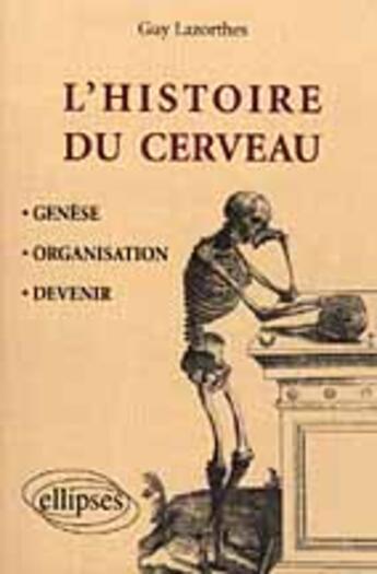 Couverture du livre « Histoire du cerveau - genese, organisation et devenir » de Guy Lazorthes aux éditions Ellipses