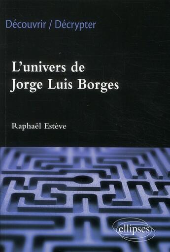 Couverture du livre « L'univers de Jorge Luis Borges » de Raphael Esteve aux éditions Ellipses