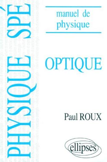 Couverture du livre « Optique ; manuel de physique générale Spé ; cours et exercices corrigés » de Paul Roux aux éditions Ellipses