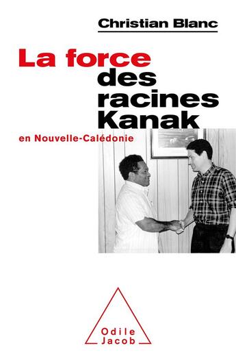 Couverture du livre « La force des racines Kanak en Nouvelle Calédonie » de Christian Blanc aux éditions Odile Jacob