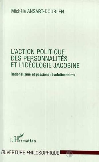 Couverture du livre « L'action politique des personnalités et l'idéologie jacobine - rationalisme et passions révolutionnaires » de Ansart-Dourlen M. aux éditions L'harmattan