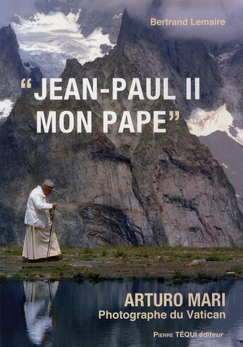 Couverture du livre « Jean-Paul II mon Pape ; Arturo Mari photographe du Vatican » de Bertrand Lemaire aux éditions Tequi