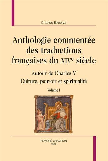 Couverture du livre « Anthologie commentée des traductions françaises du XIVe siècle ; autour de Charles V : culture, pouvoir et spiritualité » de Charles Brucker aux éditions Honore Champion