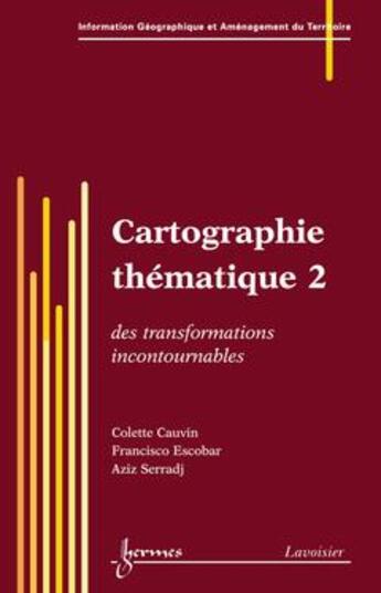 Couverture du livre « Cartographie thématique 2 : des transformations incontournables » de Colette Cauvin aux éditions Hermes Science Publications