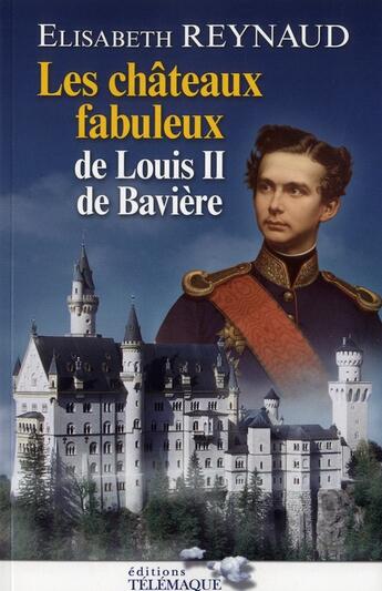 Couverture du livre « Les châteaux de Louis II de Bavière » de Elisabeth Reynaud aux éditions Telemaque