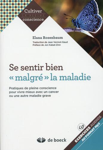 Couverture du livre « Se sentir bien malgré la maladie ; pratiques de pleine conscience pour vivre mieux avec un cancer ou une autre maladie grave » de Elana Rosenbaum aux éditions De Boeck Superieur