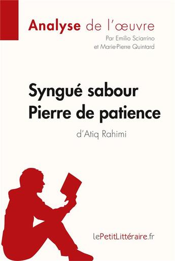 Couverture du livre « Syngué Sabour : Pierre de patience de Atiq Rahimi ; analyse complète de l'oeuvre et résumé » de Emilio Sciarrino aux éditions Lepetitlitteraire.fr