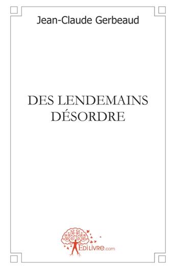 Couverture du livre « Des lendemains desordre » de Jean-Claude Gerbeaud aux éditions Edilivre