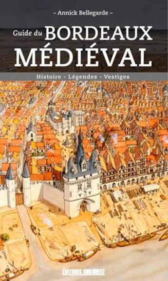 Couverture du livre « Guide du Bordeaux médieval » de Bellegarde Annick aux éditions Sud Ouest Editions