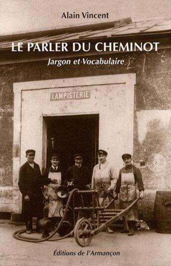 Couverture du livre « Le parler du cheminot ; jargon et vocabulaire » de Alain Vincent aux éditions Armancon