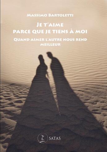 Couverture du livre « Je t'aime parce que je tiens à moi : quand aimer l'autre nous rend meilleur » de Massimo Bartoletti aux éditions Satas