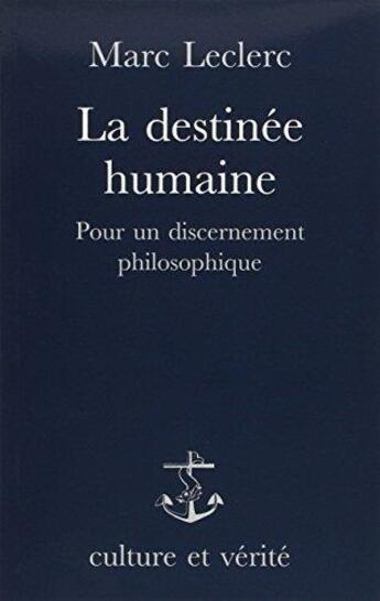 Couverture du livre « La destinée humaine ; pour un discernement philosophique » de Marc Leclerc aux éditions Lessius