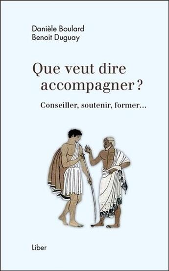 Couverture du livre « Que veut dire accompagner ? conseiller, soutenir, former... » de Benoit Duguay et Daniele Boulard aux éditions Liber