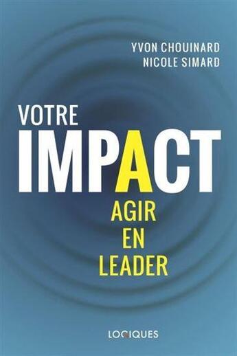 Couverture du livre « Votre impact ; agir en leader » de Yvon Chouinard et Nicole Simard aux éditions Logiques Quebec