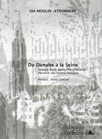 Couverture du livre « Du Danube à la Seine ; histoire d'une petite fille allemande devenue une femme française » de Ute Moulin-Stroheker aux éditions L'officine