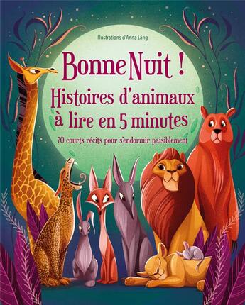 Couverture du livre « Bonne nuit ! histoires d'animaux à lire en 5 minutes : 70 courts récits pour s'endormir paisiblement » de Anna Lang aux éditions White Star Kids