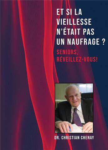 Couverture du livre « Et si la vieillesse n'était pas un naufrage : Seniors, réveillez-vous ! » de Christian Chenay aux éditions Atramenta