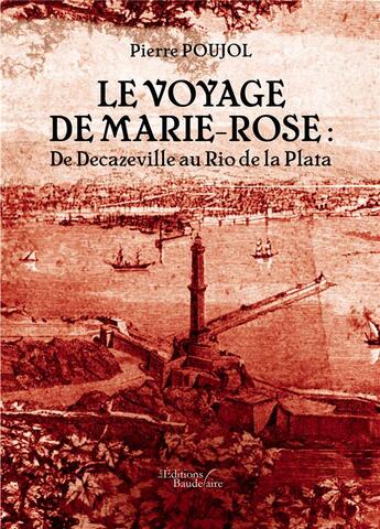 Couverture du livre « Le voyage de Marie-Rose : de Decazeville au Rio de la Plata » de Poujol Pierre aux éditions Baudelaire