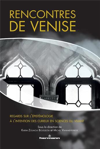 Couverture du livre « Rencontres de Venise ; regards sur l'épistémologie à l'intention des curieux en sciences du vivant » de Karim Zouaoui et Michel Vanhaeverbeek aux éditions Hermann