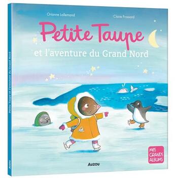 Couverture du livre « Petite Taupe et l'aventure du Grand Nord » de Orianne Lallemand et Claire Frossard aux éditions Auzou