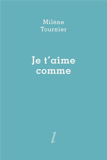 Couverture du livre « Je t'aime comme » de Milene Tournier aux éditions Lurlure