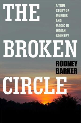 Couverture du livre « The Broken Circle: True Story of Murder and Magic In Indian Country » de Barker Rodney aux éditions Simon & Schuster