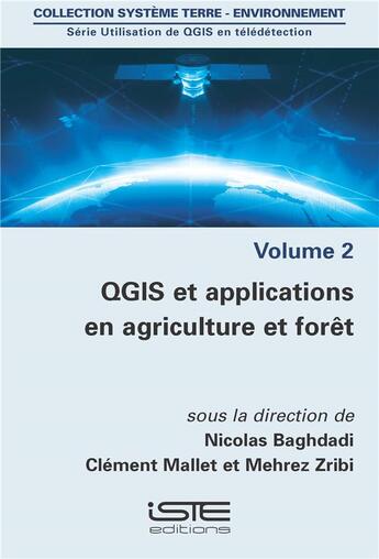 Couverture du livre « Utilisation de QGIS en télédétection t.2 ; QGIS et applications en agriculture et forêt » de Nicolas Baghdadi et Mehrez Zribi et Clement Mallet aux éditions Iste