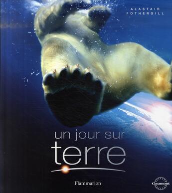 Couverture du livre « Un jour sur terre » de Alastair Fothergill aux éditions Flammarion