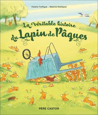 Couverture du livre « La véritable histoire du Lapin de Pâques » de Beatrice Rodriguez et Violaine Troffigue aux éditions Pere Castor