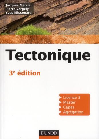 Couverture du livre « Tectonique ; Master/Capes/agréagation ; cours (3e édition) » de Jacques Mercier et Pierre Vergely et Yves Missenard aux éditions Dunod