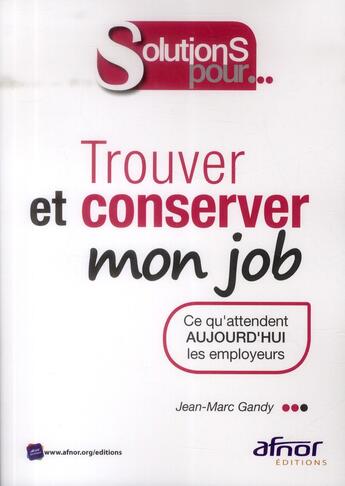 Couverture du livre « Trouver et conserver mon job ; ce qu'attendent aujourd'hui les employeurs » de Jean-Marc Gandy aux éditions Afnor