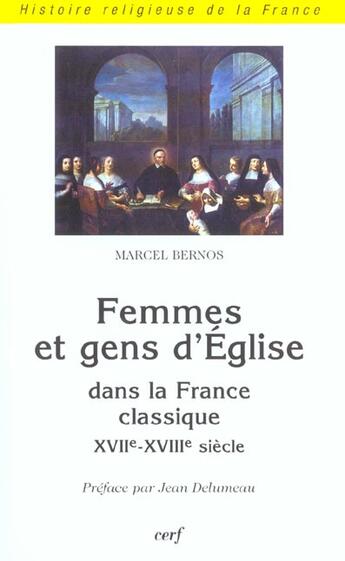 Couverture du livre « Femmes et gens d'Eglise dans la France classique (XVIIe-XVIIIe siècle) » de Marcel Bernos aux éditions Cerf