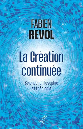 Couverture du livre « La création continuée : brève synthese interdisciplinaire entre science philosophie et théologie » de Fabien Revol aux éditions Cerf