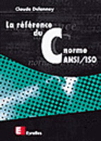 Couverture du livre « La Reference Du C Norme Ansi/Iso » de Claude Delannoy aux éditions Eyrolles