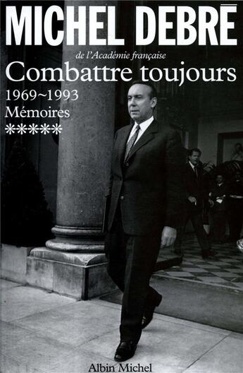 Couverture du livre « Combattre toujours t.5 ; 1969-1993 » de Michel Debre aux éditions Albin Michel