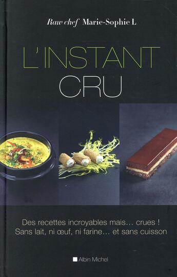 Couverture du livre « L'instant cru ; des recettes incroyables, mais crues ! sans lait, ni oeuf, ni farine et sans cuisson. » de Marie-Sophie L. aux éditions Albin Michel