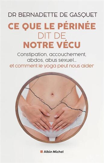 Couverture du livre « Ce que le périnée dit de notre vécu : Constipation, accouchement, abdos, abus sexuel... et comment le yoga peut nous aider » de Bernadette De Gasquet aux éditions Albin Michel