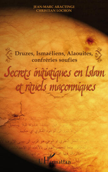 Couverture du livre « Druzes, ismaéliens, alaouites, confréries soufies ; secrets initiatiques en Islam et rituels maçonniques » de Jean-Marc Aractingi et Christian Lochon aux éditions L'harmattan