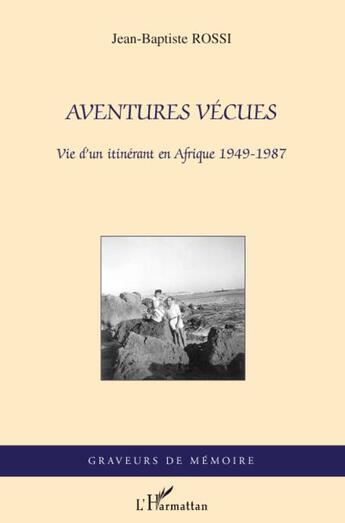 Couverture du livre « Aventures vécues ; vie d'un itinérant en Afrique 1949-1987 » de Jean-Baptiste Rossi aux éditions L'harmattan
