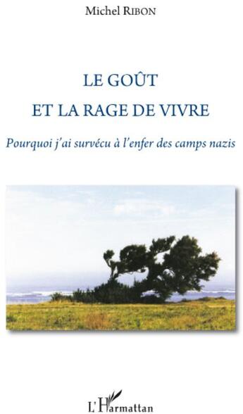 Couverture du livre « Le goût et la rage de vivre ; pourquoi j'ai survécu à l'enfer des camps nazis » de Michel Ribon aux éditions L'harmattan