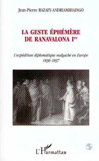 Couverture du livre « La geste éphémère de Ranavalona Ire : L'expédition diplomatique malgache en Europe 1836-1837 » de  aux éditions Editions L'harmattan