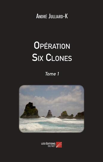 Couverture du livre « Operation six clones Tome 1 » de Andre Julliard-K. aux éditions Editions Du Net