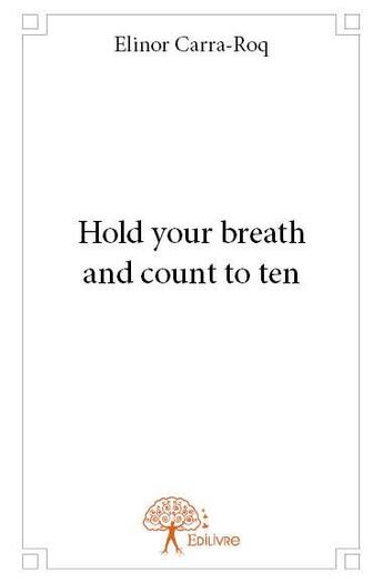 Couverture du livre « Hold your breath and count to ten » de Elinor Carra-Roq aux éditions Edilivre