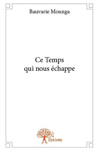 Couverture du livre « Ce temps qui nous échappe » de Bauvarie Mounga aux éditions Edilivre