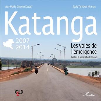 Couverture du livre « Katanga 2007 2014 les voies de l'emergence » de Tambwe Eddie Kitenge aux éditions L'harmattan