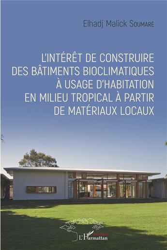 Couverture du livre « L'intérêt de construire des bâtiments bioclimatiques à usage d'habitation en milieu tropical à partir de matériaux locaux » de Elhadji Malick Soumare aux éditions L'harmattan