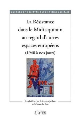 Couverture du livre « La Résistance dans le midi aquitain au regards d'autres espaces européens (1940 à nos jours) » de Laurent Jalabert et Stephane Le Bras aux éditions Cairn