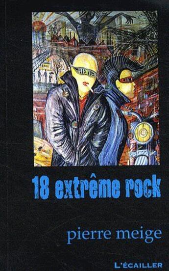 Couverture du livre « 18 extrême rock » de Pierre Meige aux éditions L'ecailler Du Sud